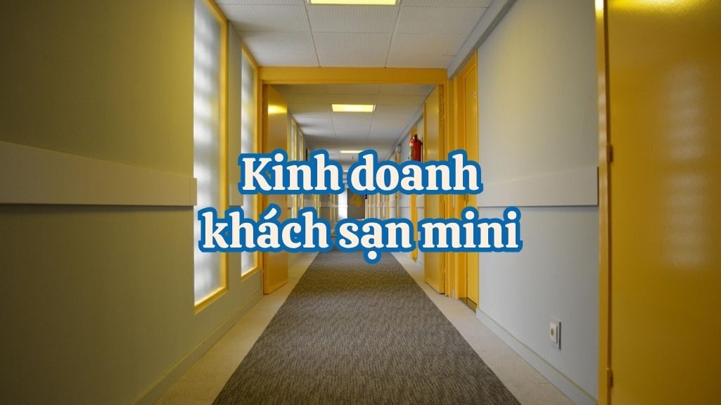 Kinh Doanh Khách Sạn Mini: Kinh Nghiệm Cho Người Mới Bắt Đầu