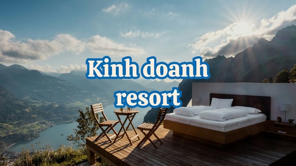 Kinh Doanh Resort: Những Điều Bạn Cần Biết Trước Khi Đầu Tư