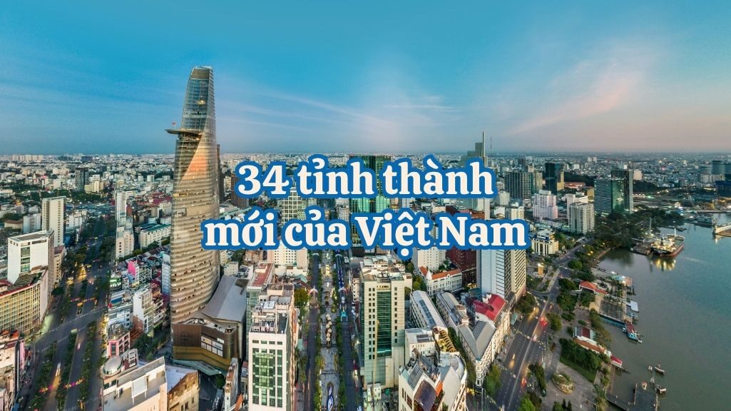 34 Tỉnh Thành Mới: Việt Nam Bước Vào Giai Đoạn Cải Cách Hành Chính Lịch Sử